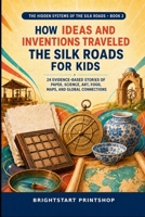 How Ideas and Inventions Traveled the Silk Roads for Kids: 24 Evidence-Based Stories of Paper, Science, Art, Food, Maps, and Global Connections (The Hidden Systems of the Silk Roads for Kids) B0HB459YYJ Book Cover