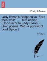 Lady Byron's Responsive "Fare thee well!" ... Third edition. (Conciliator to Lady Byron.) [Two poems. With a portrait of Lord Byron.] 1241594198 Book Cover