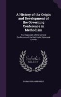 A History of the Origin and Development of the Governing Conference in Methodism: And Especially of the General Conference of the Methodist Episcopal Church 1357061048 Book Cover