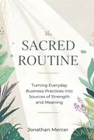 The Sacred Routine: Turning Everyday Business Practices into Sources of Strength and Meaning 937177519X Book Cover