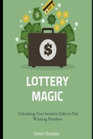 LOTTERY MAGIC: Unleashing Your Intuitive Gifts to Pick Winning Numbers B0CMTK61D6 Book Cover