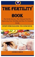 THE FERTILITY BOOK: The Fertile Secrets: The Ultimate Tool For Improving Your Fertility And How To Conceive Easily B09BZTXH3M Book Cover