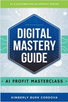 Digital Mastery Guide: AI Profit Masterclass (AI & Automation Blueprint Series) B0F8NPZRLZ Book Cover