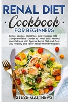 Renal Diet Cookbook for Beginners: Better, Longer, Healthier, and Happier Life - Comprehensive Guide to Heal and Protect Your Kidneys with Special Ren B092B2T5RG Book Cover