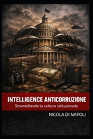 INTELLIGENCE ANTICORRUZIONE: Smantellando la cattura istituzionale (Manuali di Intelligence e Controspionaggio) (Italian Edition) B0GW23NSMH Book Cover