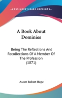 A Book about Dominies - Being the Reflections and Recollections of a Member of the Profession 1178511014 Book Cover