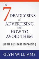 The Seven Deadly Sins of Advertising and How To Avoid Them: Small Business Marketing 1483962849 Book Cover