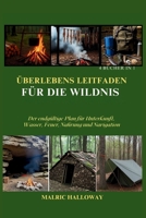ÜBERLEBENS LEITFADEN FÜR DIE WILDNIS: Der endgültige Plan für Unterkunft, Wasser, Feuer, Nahrung und Navigation (German Edition) B0FP9DZH1C Book Cover