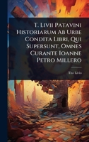 T. Livii Patavini Historiarum Ab Urbe Condita Libri, Qui Supersunt, Omnes Curante Ioanne Petro Millero (Latin Edition) 1024884597 Book Cover