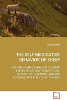 THE SELF-MEDICATIVE BEHAVIOR OF SHEEP: SELF-MEDICATIVE BEHAVIOR OF SHEEP EXPERIENCING GASTROINTESTINAL NEMATODE INFECTIONS AND THE POSTINGESTIVE EFFECTS OF TANNINS 3639123026 Book Cover