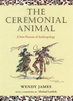 The Ceremonial Animal: A New Portrait of Anthropology 0199263337 Book Cover