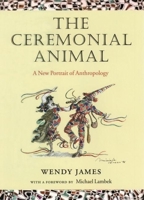 The Ceremonial Animal: A New Portrait of Anthropology 0199263345 Book Cover