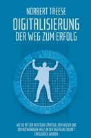 Digitalisierung – Der Weg zum Erfolg: Wie Sie mit der richtigen Strategie, dem Wissen und den notwendigen Skills in der digitalen Zukunft erfolgreich werden. (German Edition) 1704669995 Book Cover