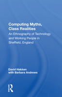 Computing Myths, Class Realities: An Ethnography of Technology and Working People in Sheffield, England 0367165910 Book Cover