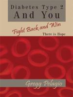 Diabetes Type 2 And You Fight Back and Win: There Is Hope 1438906358 Book Cover