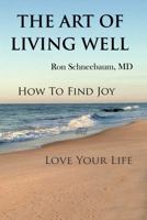 The Art of Living Well -xld: How to Find Joy and Love Your Life 0991176804 Book Cover