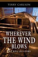 Wherever the Wind Blows... the Bill Lee Story 1626466351 Book Cover