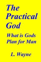 The Practical God: Gods Purpose for You 1484994302 Book Cover