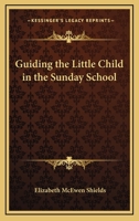 Guiding the Little Child in the Sunday School 1417991097 Book Cover