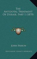 The Antidotal Treatment Of Disease, Part 1 1437315801 Book Cover