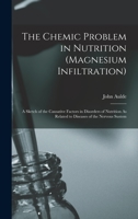 The Chemic Problem in Nutrition (Magnesium Infiltration): A Sketch of the Causative Factors in Disorders of Nutrition As Related to Diseases of the Nervous Sustem B0BQ1G35PP Book Cover