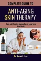 COMPLETE GUIDE TO ANTI-AGING SKIN THERAPY: Safe and Effective Approaches to Long-Term Skin Vitality B0G26GDF2X Book Cover