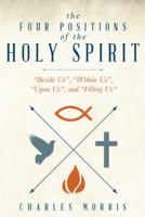 THE FOUR POSITIONS OF THE Holy Spirit: Beside Us, Within Us, Upon Us, and Filling Us 149082510X Book Cover