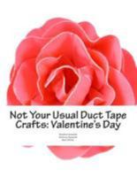 Not Your Usual Duct Tape Crafts: Valentine's Day: By Quiet Mischief and Company 1499503008 Book Cover