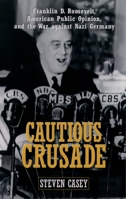 Cautious Crusade: Franklin D. Roosevelt, American Public Opinion, and the War against Nazi Germany 0195174011 Book Cover