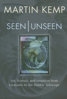 Seen | Unseen: Art, Science, and Intuition from Leonardo to the Hubble Telescope 0199295727 Book Cover