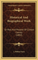 Historical And Biographical Work: Or Past And Present Of Clinton County 1167024877 Book Cover