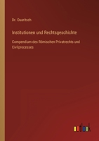 Institutionen und Rechtsgeschichte: Compendium des R�mischen Privatrechts und Civilprocesses 3368617508 Book Cover