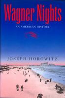 Wagner Nights: An American History (California Studies in 19th Century Music) 0520083946 Book Cover