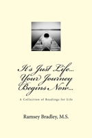 It's Just Life...Your Journey Begins Now... 1515223795 Book Cover