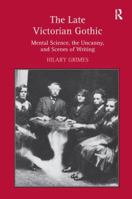 The Late Victorian Gothic: Mental Science, the Uncanny, and Scenes of Writing 1138261378 Book Cover