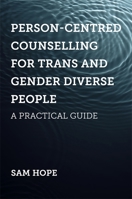 Person-Centred Counselling for Trans and Gender Diverse People: A Practical Guide 1785925423 Book Cover