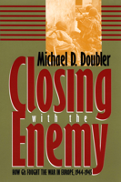 Closing With the Enemy: How Gis Fought the War in Europe, 1944-1945 (Modern War Studies) 0700606750 Book Cover