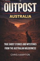 OUTPOST: AUSTRALIA: True Ghost Stories and Mysteries from the Australian Wilderness 1997962233 Book Cover