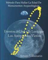 Eventos del Sol y La Luna que Los Antepasados Vieron: Metodo para Estimar la Edad de Monumentos Arqueologicos 1722492120 Book Cover