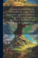 Ka Mooolelo Hawaii. Histoire De L'archipel Havaiien, Iles Sandwich, Texte [chiefly By D. Malo] Et Tr. Précédés D'une Intr. Par J. Remy... 1021275611 Book Cover