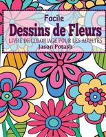 Facile Dessins De Fleurs en Gros Caracteres: Livre de Coloriage Pour Les Adulte (Le stress Soulager Adulte Coloriage) 1530780748 Book Cover