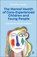 Mental Health of Care Experienced Children and Young People : A Guide for Social Workers 1447365593 Book Cover