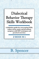 Dialectical Behavior Therapy Skills Workbook: A definitive Guide for Overcoming PTSD, Reduce Stress, Panic and all Anxiety Symptom with DBT Techniques and Practical Exercises. 2 books in 1 B08L1LKK6G Book Cover