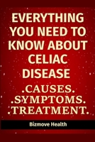 Everything you need to know about Celiac Disease: Causes, Symptoms, Treatment B0942MSG87 Book Cover