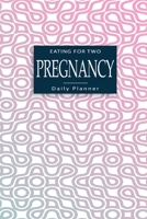 Eating For Two Pregnancy Daily Planner: A Daily Planner and Journal Diary for Pregnant Women - Health Record Keeper - Symptoms & Activities Log Book 1698544227 Book Cover