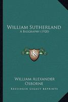William Sutherland: A Biography 1437365191 Book Cover