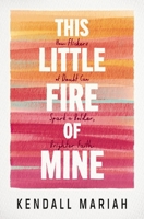 This Little Fire of Mine: How Flickers of Doubt Can Spark a Bolder, Brighter Faith 1400251672 Book Cover