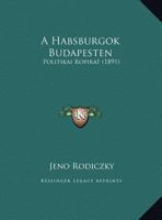 A Habsburgok Budapesten: Politikai Ropirat (1891) 1169522602 Book Cover