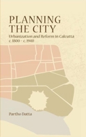 Planning the City: Urbanization and Reform in Calcutta, c. 1800 - c. 1940 8189487906 Book Cover