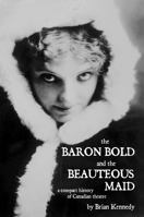 The Baron Bold and the Beauteous Maid: A Compact History Of Canadian Theatre 0887546927 Book Cover